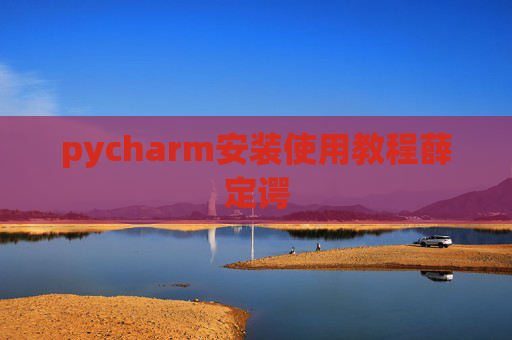 pycharm安装使用教程薛定谔